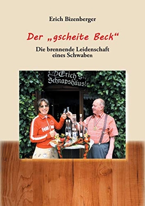 Bizenberger, Erich. Der "gscheite Beck" - Die brennende Leidenschaft eines Schwaben. AbisZ-Verlag, 2017.
