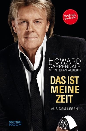 Carpendale, Howard / Stefan Alberti. Das ist meine Zeit - Aus dem Leben. Edition Koch, 2016.