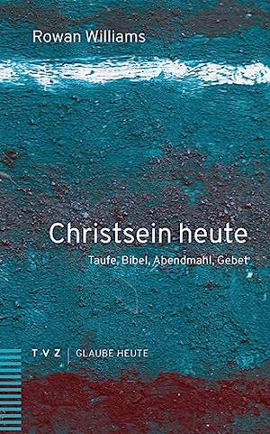 Williams, Rowan. Christsein heute - Taufe, Bibel, Abendmahl, Gebet. Theologischer Verlag Ag, 2023.