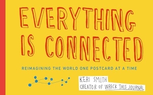 Smith, Keri. Everything Is Connected - Reimagining the World One Postcard at a Time. Penguin Publishing Group, 2013.