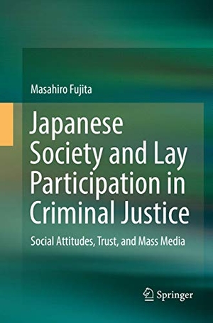Fujita, Masahiro. Japanese Society and Lay Participation in Criminal Justice - Social Attitudes, Trust, and Mass Media. Springer Nature Singapore, 2019.