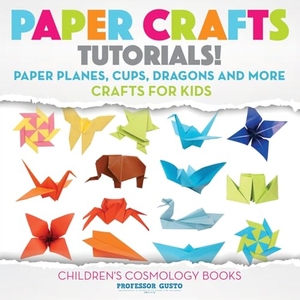 Gusto. Paper Crafts Tutorials! - Paper Planes, Cups, Dragons and More - Crafts for Kids - Children's Craft & Hobby Books. Mimaxion, 2016.
