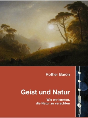 Baron, Rother. Geist und Natur - Wie wir lernten, die Natur zu verachten. LiteraturPlanet, 2024.