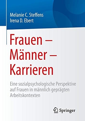 Ebert, Irena D. / Melanie Steffens. Frauen ¿ Männer ¿ Karrieren - Eine sozialpsychologische Perspektive auf Frauen in männlich geprägten Arbeitskontexten. Springer Fachmedien Wiesbaden, 2016.