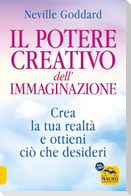 Il potere creativo dell'immaginazione. Crea la tua realtà e ottieni ciò che desideri