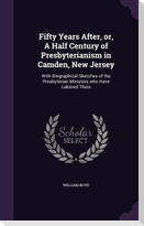 Fifty Years After, or, A Half Century of Presbyterianism in Camden, New Jersey