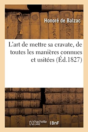 de Balzac, Honoré. L'Art de Mettre Sa Cravate, de Toutes Les Manières Connues Et Usitées - Enseigné Et Démontré En Seize Leçons. Hachette Livre, 2022.