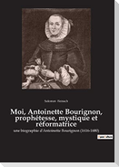 Moi, Antoinette Bourignon, prophétesse, mystique et réformatrice