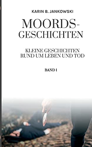 B. Jankowski, Karin. Moords-Geschichten - Kleine Geschichten rund um Leben und Tod. Books on Demand, 2022.