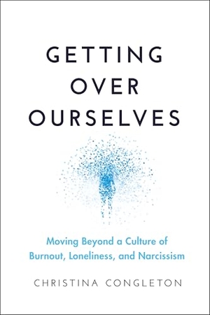 Congleton, Christina. Getting Over Ourselves - Moving Beyond a Culture of Burnout, Loneliness, and Narcissism. Wiley, 2025.