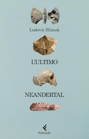 Slimak, Ludovic. L' ultimo Neandertal. Feltrinelli, 2024.