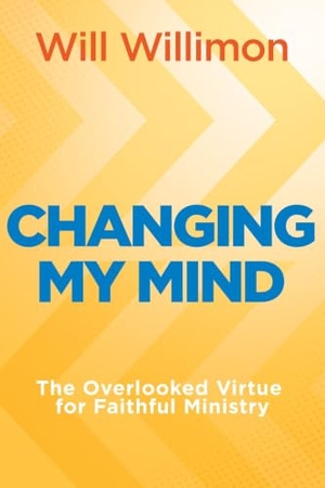 Willimon, William H. Changing My Mind - The Overlooked Virtue for Faithful Ministry (Changing My Mind). Abingdon Press, 2024.