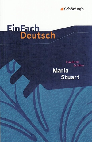 Schiller, Friedrich von. Maria Stuart. EinFach Deutsch Textausgaben - Klasse 8 - 10. Schoeningh Verlag, 2002.
