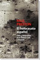 El Holocausto Español: Odio Y Exterminio En La Guerra Civil Y Después / The Spanish Holocaust: Hate and Extermination During the Civil War and After