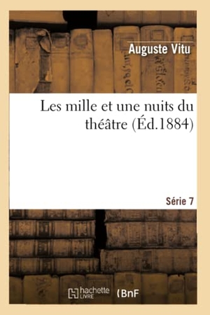 Vitu, Auguste. Les mille et une nuits du théâtre. 7e série. Hachette Livre, 2022.