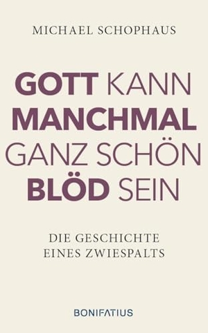 Schophaus, Michael. Gott kann manchmal ganz schön blöd sein - Die Geschichte eines Zwiespalts. Bonifatius GmbH, 2025.
