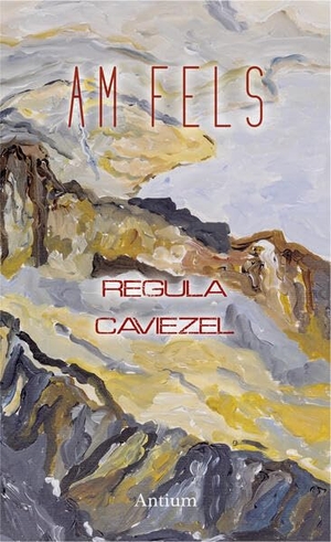 Caviezel, Regula. Am Fels - Zwei Erzählungen. Antium Verlag KLG, 2024.