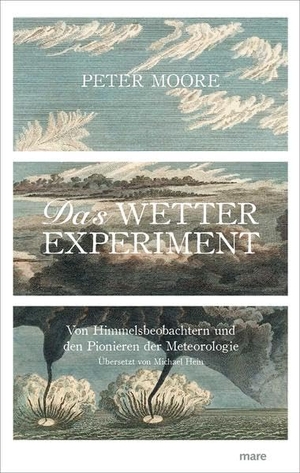 Moore, Peter. Das Wetter-Experiment - Von Himmelsbeobachtern und den Pionieren der Meteorologie. mareverlag GmbH, 2016.