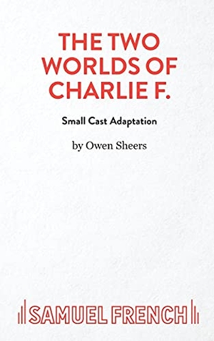Sheers, Owen. THE TWO WORLDS OF CHARLIE F (SMALL CAST. Samuel French Ltd, 2021.