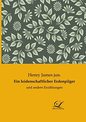 James jun., Henry. Ein leidenschaftlicher Erdenpilger - und andere Erzählungen. Classic-Library, 2021.