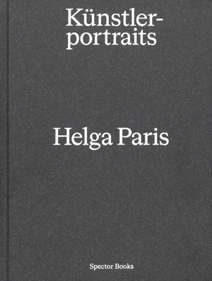 Blume, Eugen / Gerhard Wolf. Helga Paris. Künstlerportraits. Spectormag GbR, 2021.