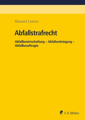 Lorenz, Manuel. Abfallstrafrecht - Abfallbewirtschaftung - Abfallverbringung - Abfallbeauftragte. Müller C.F., 2024.