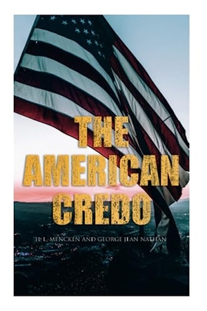 Mencken, H. L. / George Jean Nathan. The American Credo - A Contribution Toward the Interpretation of the National Mind. e-artnow, 2022.