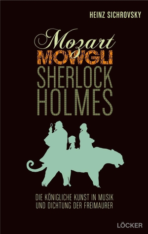 Sichrovsky, Heinz. Mozart, Mowgli, Sherlock Holmes - Musik und Dichtung der Freimaurer. Loecker Erhard Verlag, 2013.