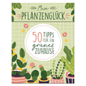 Mein Pflanzenglück - 50 Tipps für ein grünes Zuhause