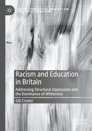 Crozier, Gill. Racism and Education in Britain - Addressing Structural Oppression and the Dominance of Whiteness. Springer International Publishing, 2024.