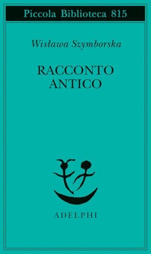 Szymborska, Wislawa. Racconto antico e altre poesie disperse. Testo originale a fronte. Adelphi, 2025.