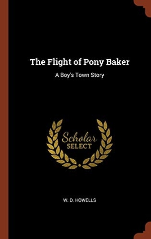 Howells, W D. The Flight of Pony Baker - A Boy's Town Story. Creative Media Partners, LLC, 2017.