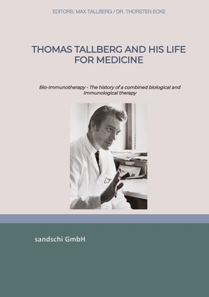 Tallberg, Thomas. Thomas Tallberg and his life for medicine - Bio-Immunotherapy - The history of a combined biological and Immunological therapy. sandschi GmbH, 2022.