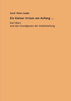 Leube, Gerd-Peter. Ein kleiner Irrtum am Anfang ,,, - Karl Marx und das Grundgesetz der Arbeitsteilung. tredition, 2021.