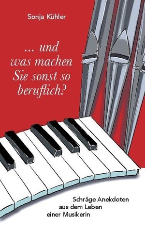 Kühler, Sonja. ... und was machen Sie sonst so beruflich? - Schräge Anekdoten aus dem Leben einer Musikerin. Books on Demand, 2021.