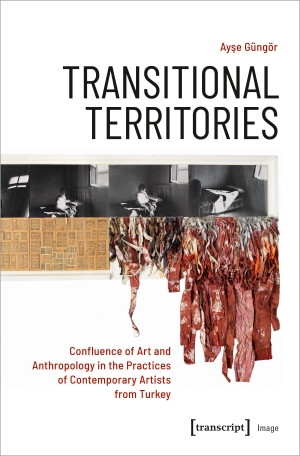 Güngör, Ayse. Transitional Territories - Confluence of Art and Anthropology in the Practices of Contemporary Artists from Turkey. Transcript Verlag, 2022.