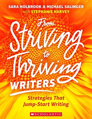 Harvey, Stephanie / Holbrook, Sara et al. From Striving to Thriving Writers. Scholastic Inc., 2018.