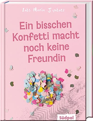Jiménez, Ines Maria. Ein bisschen Konfetti macht noch keine Freundin - Ein bewegender Roman über eine toxische Mädchenfreundschaft - Jugendbuch ab 12 Jahre. Südpol Verlag GmbH, 2022.