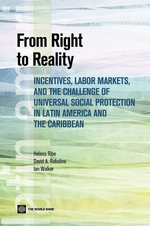 Ribe, Helena / Robalino, David et al. From Right to Reality - Incentives, Labor Markets, and the Challenge of Universal Social Protection in Latin America and the Caribbean. World Bank Publications, 2012.