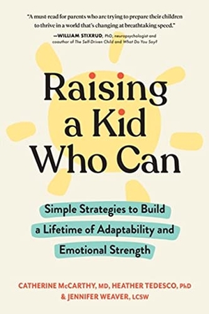Mccarthy, Catherine / Tedesco, Heather et al. Raising a Kid Who Can - Simple Strategies to Build a Lifetime of Adaptability and Emotional Strength. Workman Publishing, 2023.