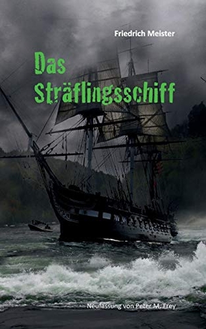Meister, Friedrich. Das Sträflingsschiff - oder Bernhard Burgdorfs Abenteuer. Books on Demand, 2017.