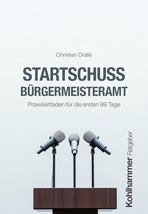 Dralle, Christian. Startschuss Bürgermeisteramt - Praxisleitfaden für die ersten 99 Tage. Kohlhammer W., 2025.