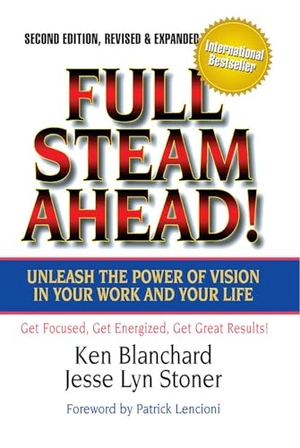 Blanchard, Ken / Jesse Lyn Stoner. Full Steam Ahead! - Unleash the Power of Vision in Your Work and Your Life. Berrett-Koehler Publishers, 2011.