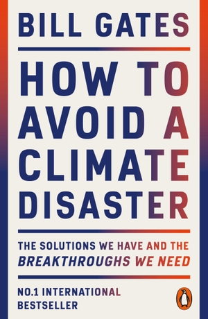 Gates, Bill. How to Avoid a Climate Disaster - The Solutions We Have and the Breakthroughs We Need. Penguin Books Ltd (UK), 2022.