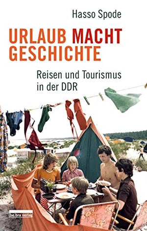 Spode, Hasso. Urlaub Macht Geschichte - Reisen und Tourismus in der DDR. Bebra Verlag, 2022.