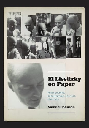 Johnson, Samuel. El Lissitzky on Paper - Print Culture, Architecture, Politics, 1919-1933. The University of Chicago Press, 2024.