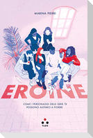 Eroine. Come i personaggi delle serie TV possono aiutarci a fiorire