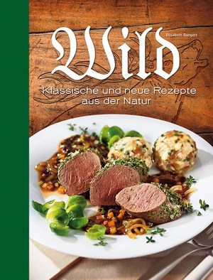 Bangert, Elisabeth. Wild - Klassische und neue Rezepte aus der Natur. Edition XXL GmbH, 2023.