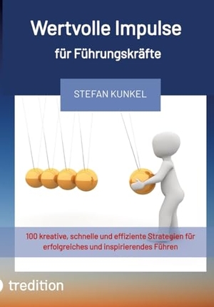 Kunkel, Stefan. Wertvolle Impulse für Führungskräfte - 100 kreative, schnelle und effiziente Strategien für erfolgreiches und inspirierendes Führen. tredition, 2023.