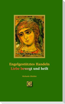 Engel gestütztes Handeln - Liebe bewegt und heilt